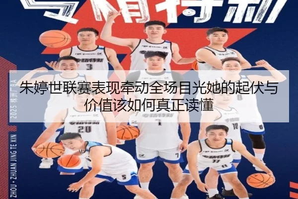朱婷世联赛表现牵动全场目光她的起伏与价值该如何真正读懂